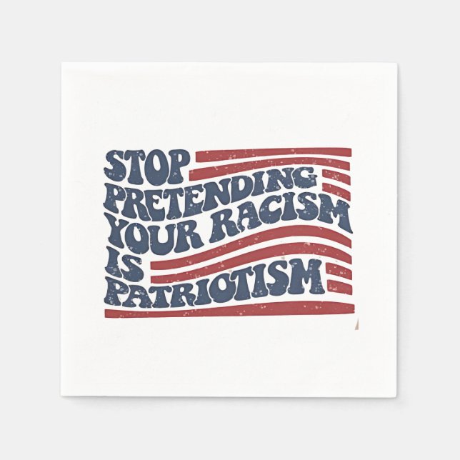 Stop Pretending Your Racism Is Patriotism Napkin (Front)