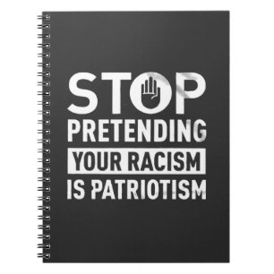 Stop Pretending Your Racism is Patriotism Notebook