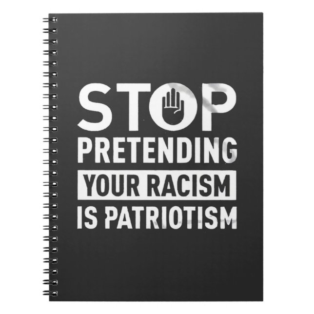 Stop Pretending Your Racism is Patriotism  Notebook (Front)