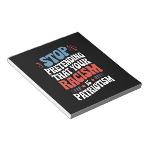 Stop Pretending Your Racism is Patriotism Notepad