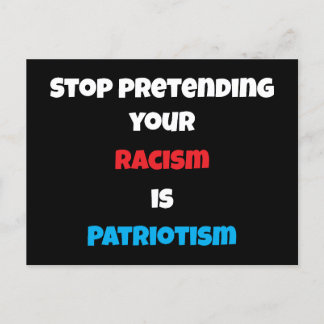 Stop Pretending Your Racism Is Patriotism Postcard
