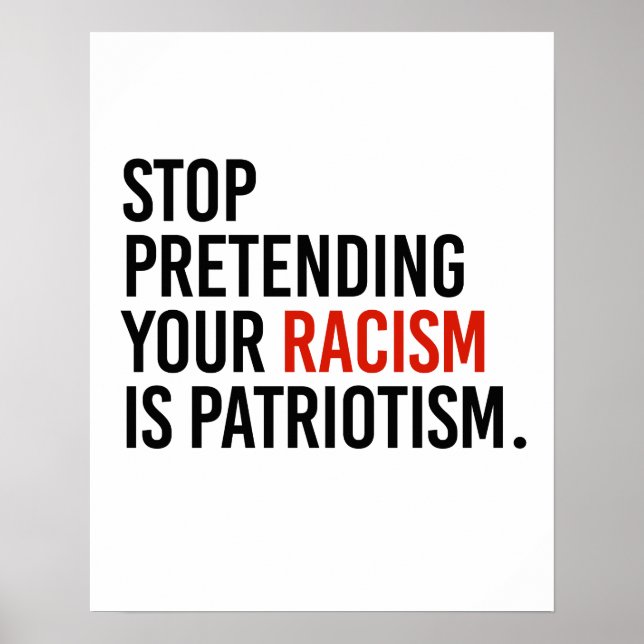 Stop pretending your racism is patriotism poster (Front)