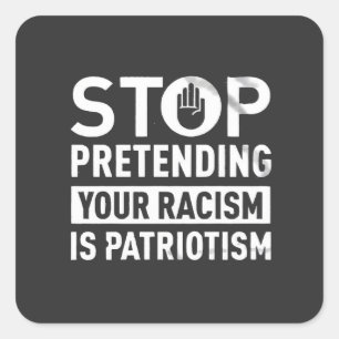 Stop Pretending Your Racism is Patriotism Square Sticker