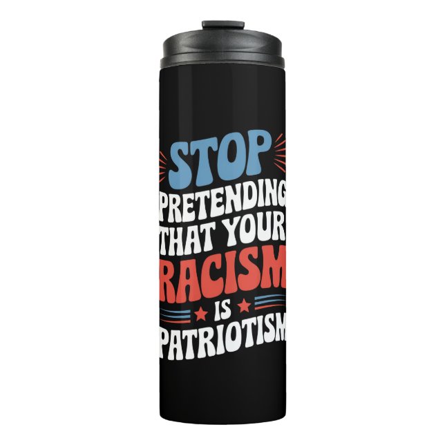 Stop Pretending Your Racism is Patriotism  Thermal Tumbler (Front)