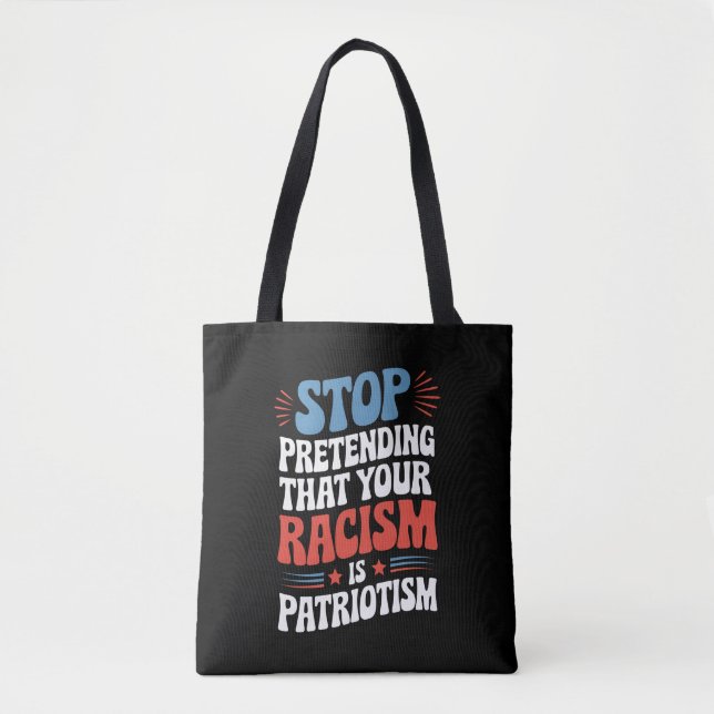 Stop Pretending Your Racism is Patriotism  Tote Bag (Front)