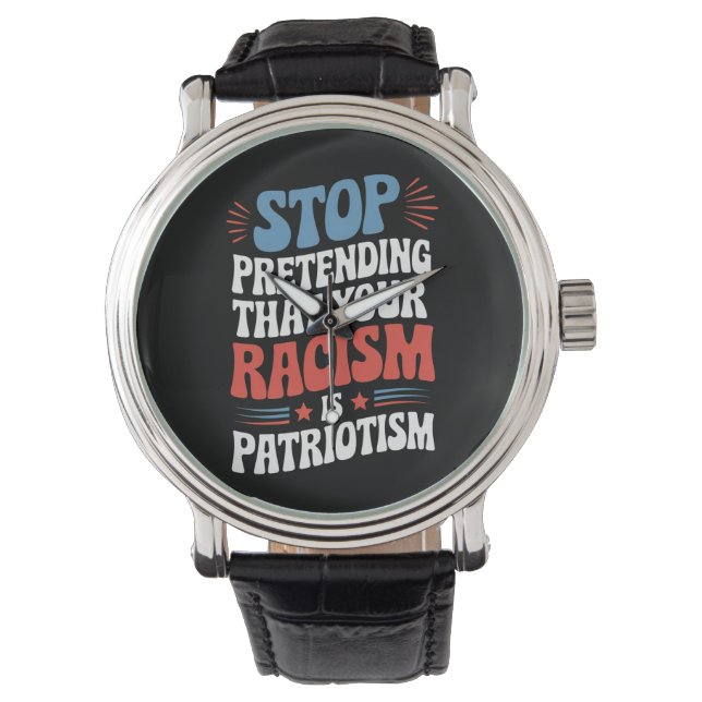 Stop Pretending Your Racism is Patriotism  Watch (Front)