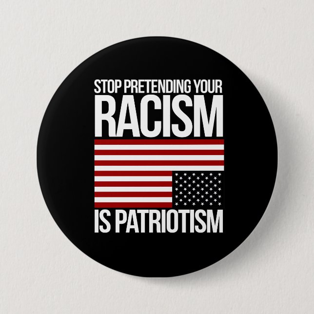 Stop Pretending your Racism is Patriotism -- white 7.5 Cm Round Badge (Front)