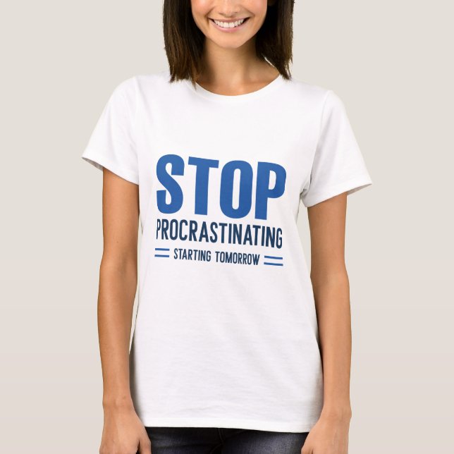 Stop Procrastinating Starting Tomorrow T-Shirt (Front)