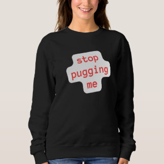 stop pugging me sweatshirt