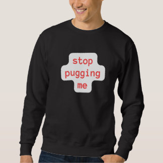stop pugging me sweatshirt