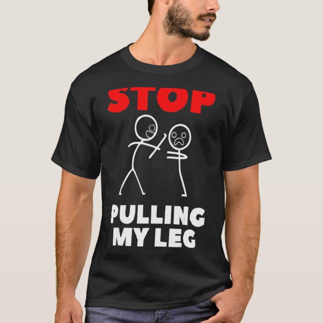 Stop Pulling My Leg Pun Slogan T-Shirt (Front)