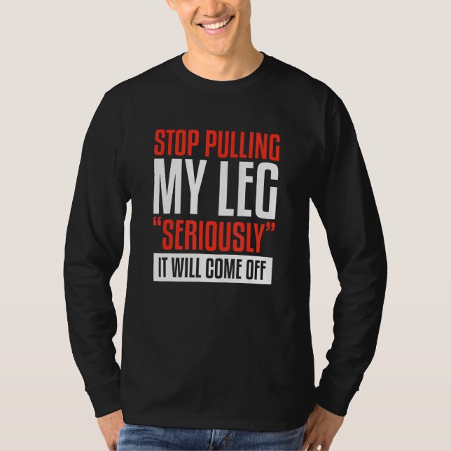 Stop Pulling My Leg Seriously It Will Come Off Amp T-Shirt (Front)