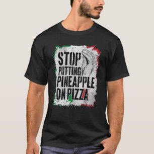 Stop Putting Pineapple On Pizza Sarcastic T-Shirt