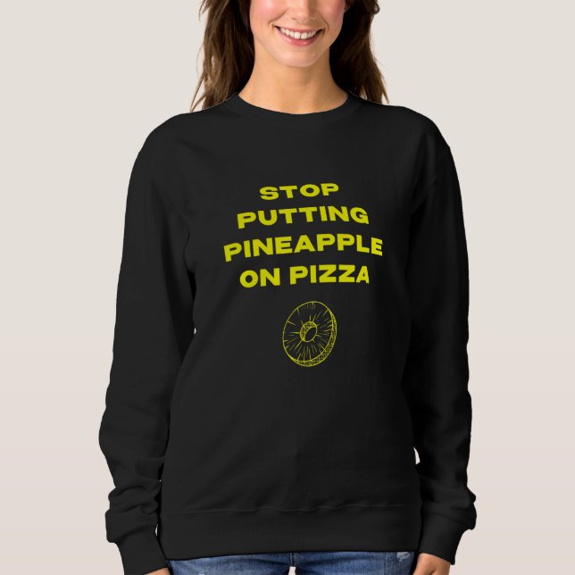 Stop Putting Pineapple On Pizza Sweatshirt (Front)