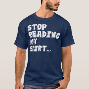 Stop Reading My  Funny T s  T-Shirt