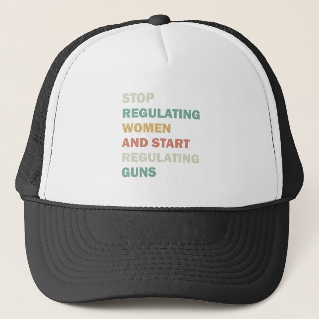 Stop regulating women and start regulating guns trucker hat (Front)