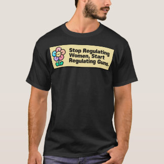 Stop Regulating Women Start Regulating Guns T-Shirt