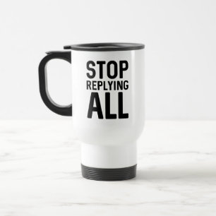 Stop Replying All Travel Mug