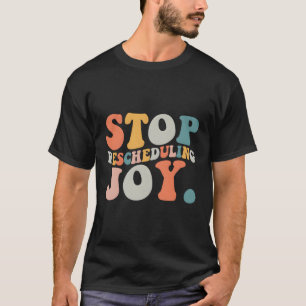 Stop Rescheduling Joy T-Shirt