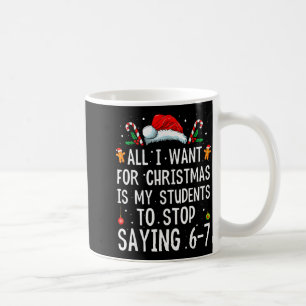 Stop Saying 6-7 Funny Teacher 67 Christmas Meme Si Coffee Mug
