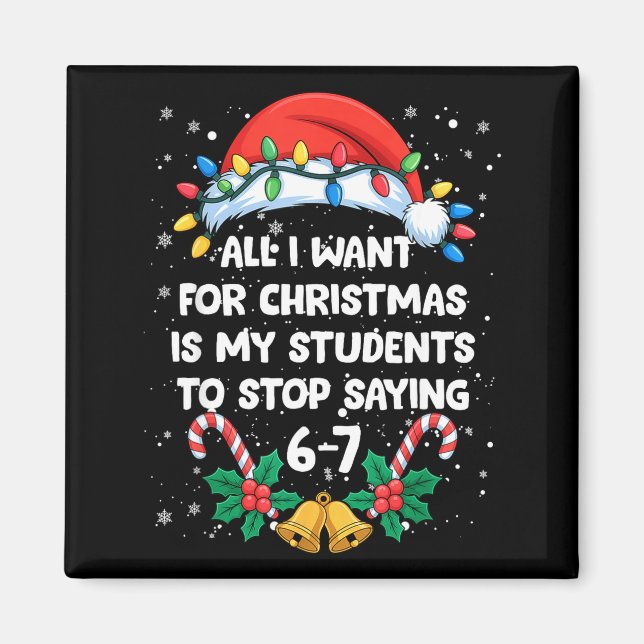 Stop Saying 6-7 Funny Teacher Students 67 Christma Magnet (Front)