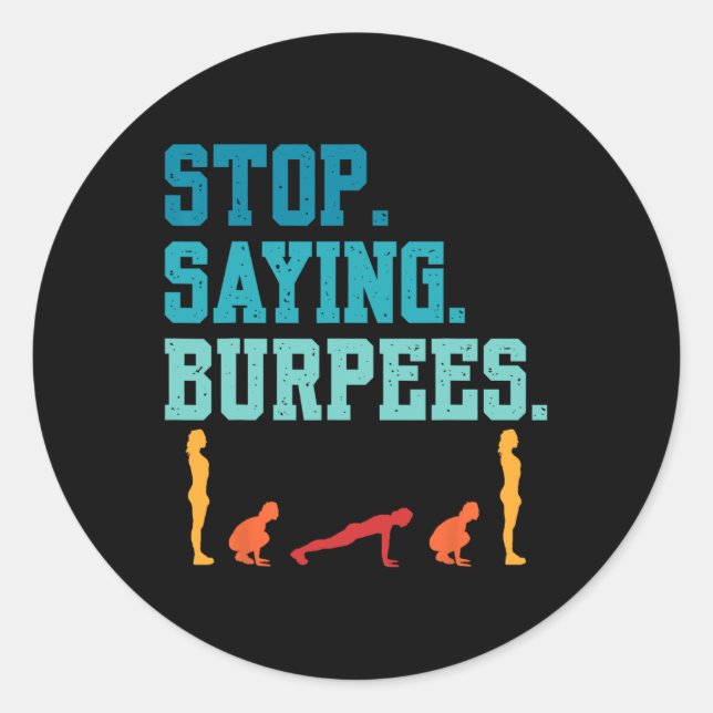 Stop Saying Burpees Exercise Bodybuilding Gag Joke Classic Round Sticker (Front)