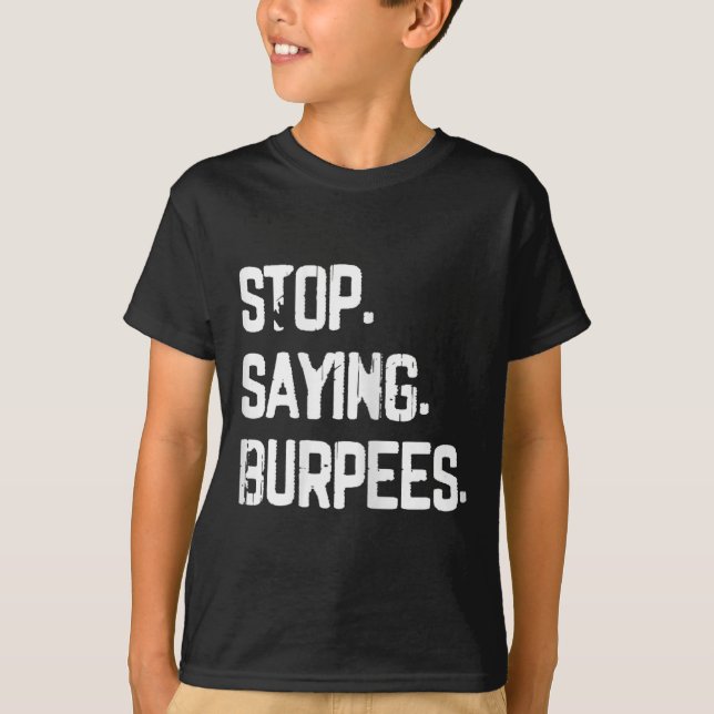 Stop Saying Burpees Exercise Bodybuilding Gag Joke T-Shirt (Front)