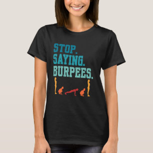 Stop Saying Burpees Exercise Bodybuilding Gag Joke T-Shirt