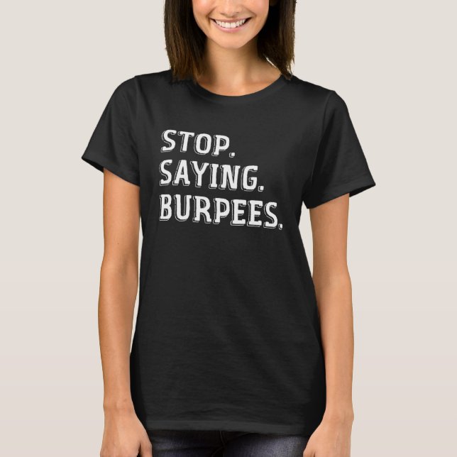 Stop Saying Burpees  Exercise Saying Workout  1 T-Shirt (Front)