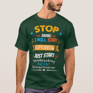 Stop Saying I Will Start Tomorrow Motivation Gym F T-Shirt