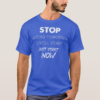 Stop Saying I Will Start Tomorrow Motivation Gym F T-Shirt