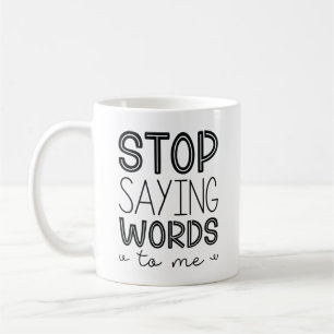 Stop Saying Words To Me Coffee Mug