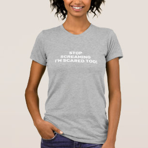 Stop Screaming I'm Scared Too White Text Design   T-Shirt
