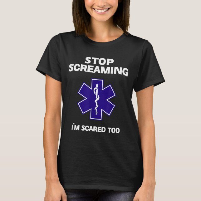 Stop screaming scared too funny emt gift ems T-Shirt (Front)