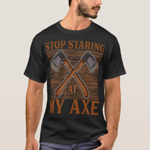 Stop staring at my axe Funny Axe Throwing 1 T-Shirt