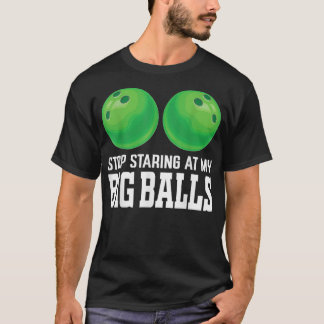 Stop Staring At My Big Balls Bowler Funny Bowling T-Shirt