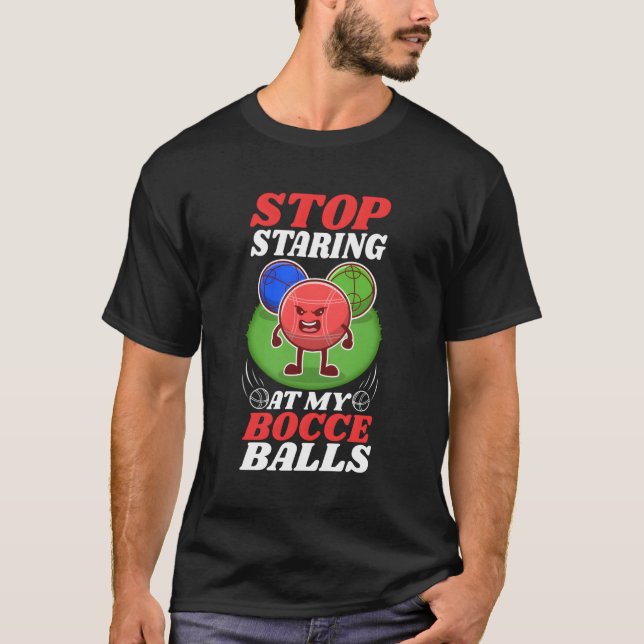 Stop Staring At My Bocce Balls T-Shirt (Front)