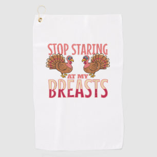 stop staring at my breasts turkey Chicken Thanksgi Golf Towel