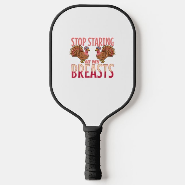 stop staring at my breasts turkey Chicken Thanksgi Pickleball Paddle (Front)