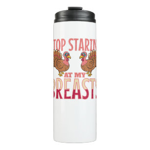 stop staring at my breasts turkey Chicken Thanksgi Thermal Tumbler
