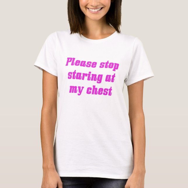 Stop Staring at My Chest T-Shirt (Front)