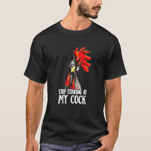 Stop Staring At My Cookcock - Chicken Sarcastic Hu T-Shirt