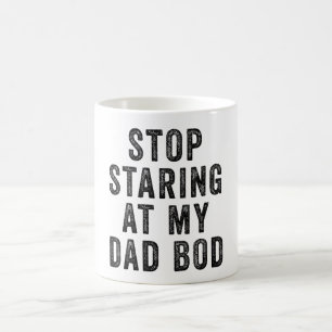 Stop Staring At My Dad Bod Coffee Mug