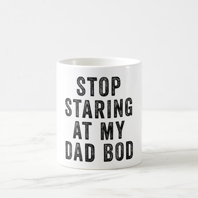 Stop Staring At My Dad Bod Coffee Mug (Center)