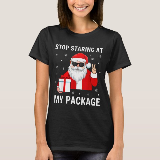 Stop Staring At My Package Christmas Adult Humor F T-Shirt (Front)