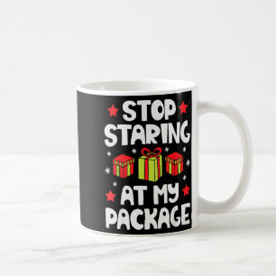 Stop Staring At My Package Funny Christmas Women X Coffee Mug