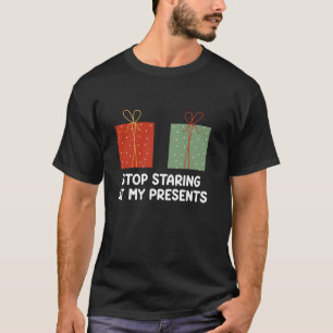 Stop Staring At My Presents Xmas Family Merry Chri T-Shirt