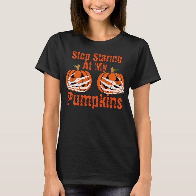 Stop Staring at My Pumpkins T-Shirt (Front)