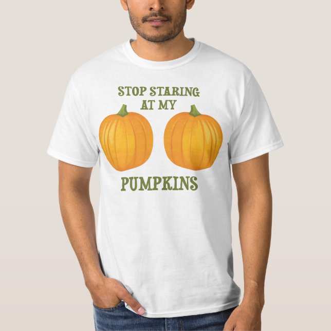 Stop Staring at my Pumpkins T-Shirt (Front)
