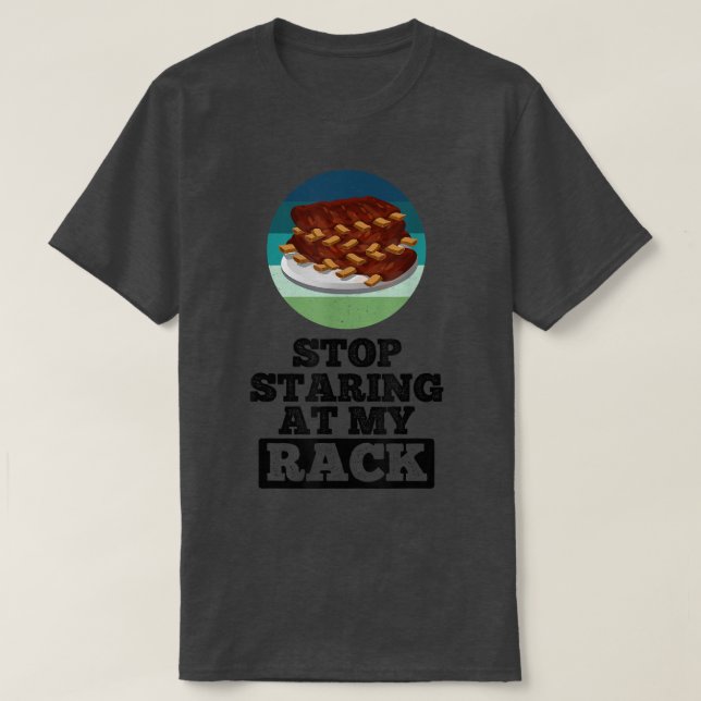 Stop Staring At My Rack BBQ Ribs Funny Grilling Fa T-Shirt (Design Front)